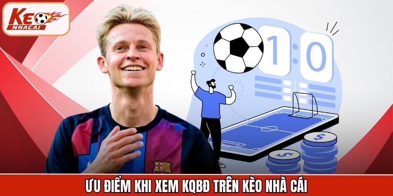 Ưu điểm khi xem KQBĐ trên Kèo Nhà Cái