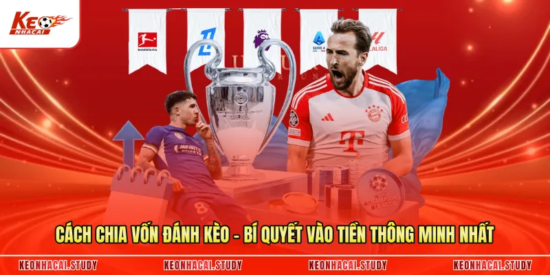 Cách Chia Vốn Đánh Kèo - Bí Quyết Vào Tiền Thông Minh Nhất