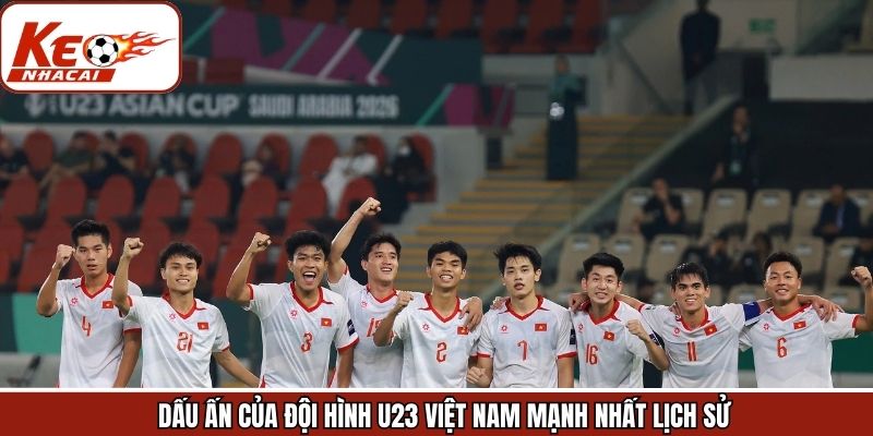 Dấu ấn chứng minh sức mạnh hiện tại của U23 Việt Nam