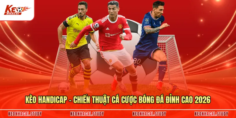 Kèo Handicap - Chiến Thuật Cá Cược Bóng Đá Đỉnh Cao 2026