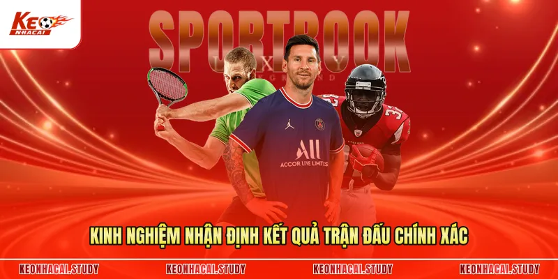 Kinh nghiệm nhận định kết quả trận đấu chính xác