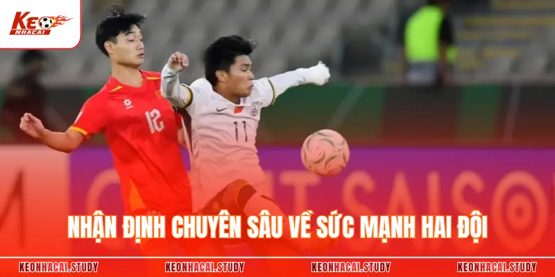 Nhận định chuyên sâu về sức mạnh hai đội