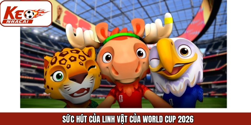 Sức hút của linh vật của World Cup 2026 